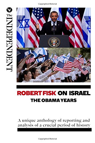 ROBERT FISK ON ISRAEL: The Obama Years