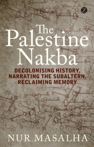 The Palestine Nakba: Decolonising History, Narrating the Subaltern, Reclaiming Memory
