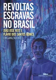 Revoltas escravas no Brasil (Orgs.) João José Reis, Flávio dos Santos Gomes)