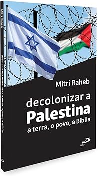 Decolonizar a Palestina – a terra, o povo, a Bíblia