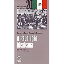 A Revolução Mexicana (Carlos Alberto Sampaio Barbosa)