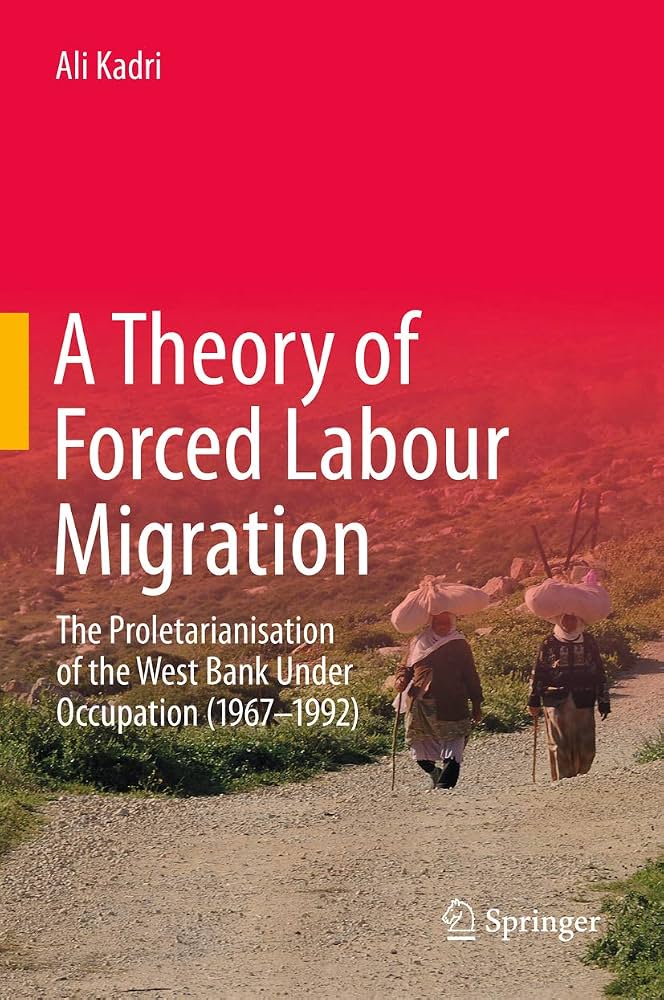 A Theory of Forced Labour Migration The Proletarianisation of the West Bank Under Occupation (1967-1992)