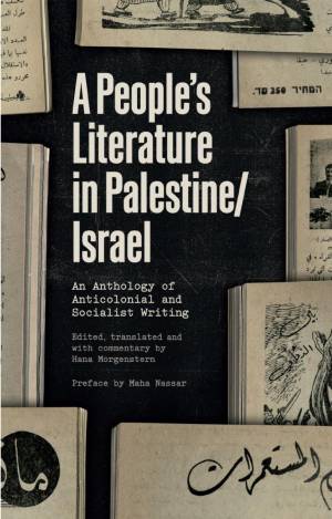A People’s Literature in Palestine Israel An Anthology of Anticolonial and Socialist Writing