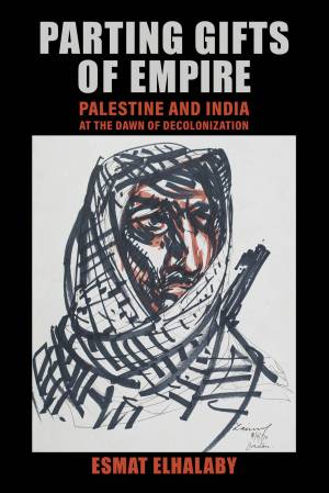 Parting Gifts of Empire Palestine and India at the Dawn of Decolonization