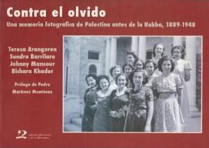 Contra el olvido. Una memoria fotográfica de Palestina antes de la Nakba, 1889-1948 (Teresa Aranguren, Sandra Barrilaro etc.)