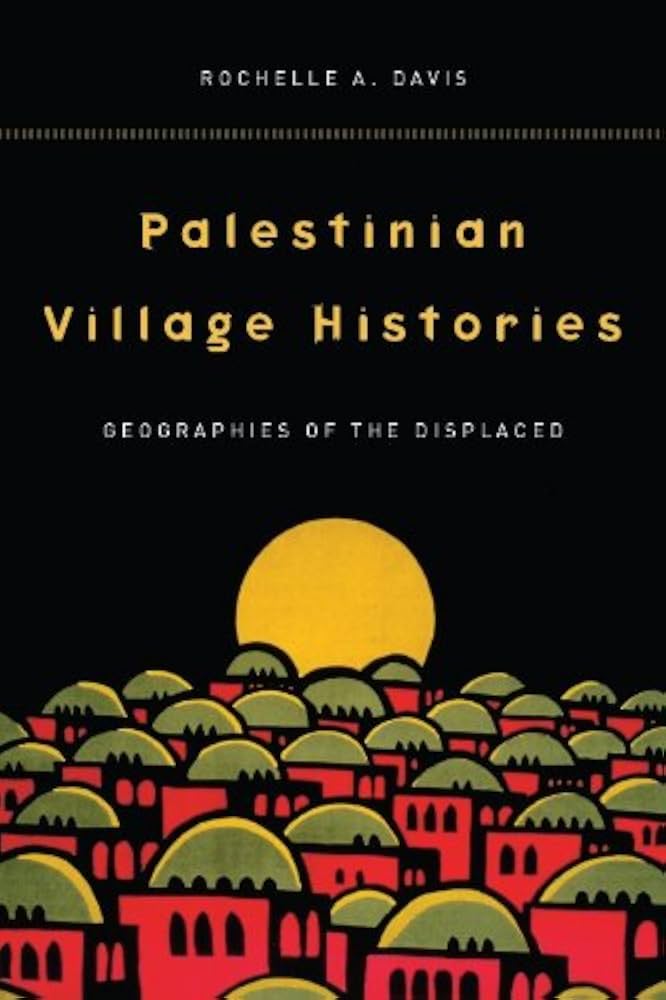 Palestinian Village Histories: Geographies of the Displaced